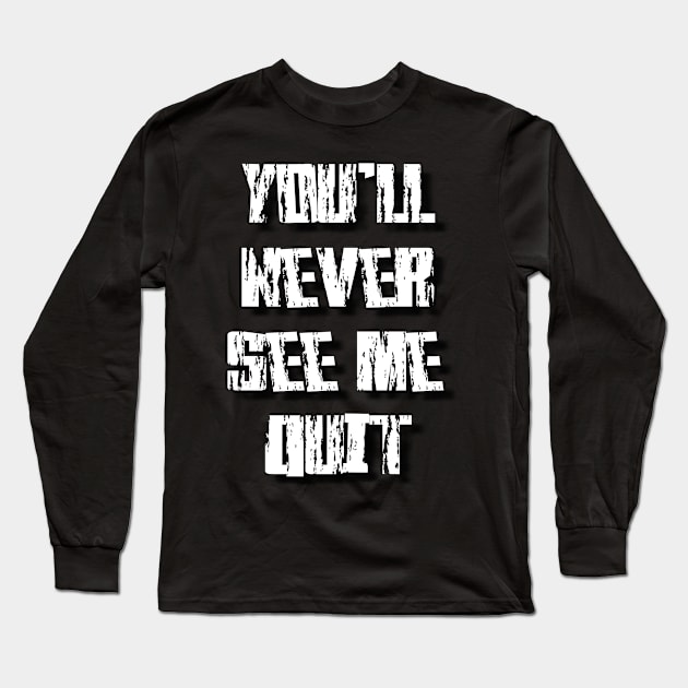you'll never see me quit Long Sleeve T-Shirt by Simo_Print